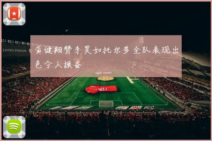 黄健翔赞李昊如托尔多全队表现出色令人振奋