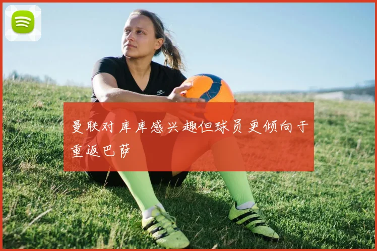 曼联对库库感兴趣但球员更倾向于重返巴萨