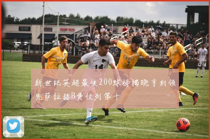新世纪英超最快200球榜揭晓亨利领先萨拉赫B费位列第十